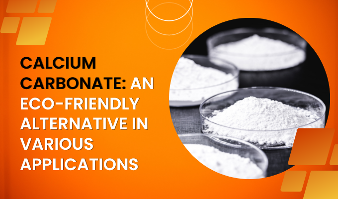Calcium Carbonate An Eco-Friendly Alternative In Various Applications