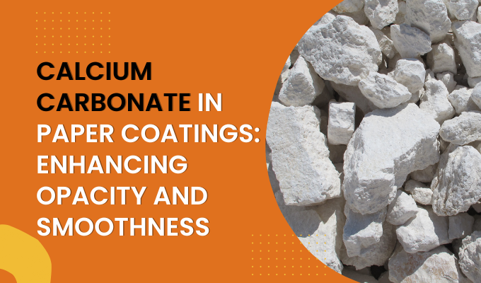 Calcium Carbonate in Paper Coatings: Enhancing Opacity and Smoothness