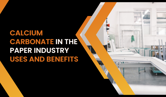 Calcium Carbonate In The Paper Industry Uses And Benefits